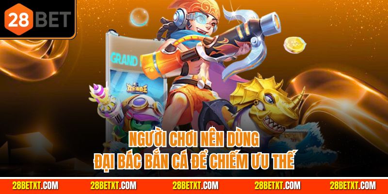 Người chơi nên dùng đại bác bắn cá để chiếm ưu thế