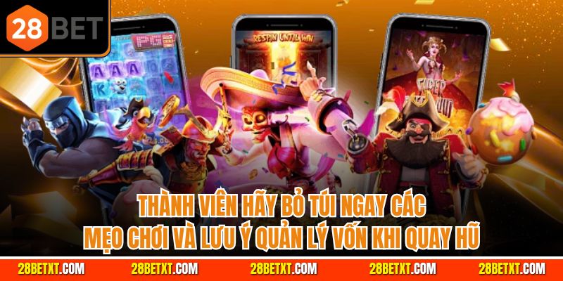 Thành viên hãy bỏ túi ngay các mẹo chơi và lưu ý quản lý vốn khi quay hũ